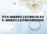 求文BL(强强温馨女王受冷漠受介绍 求文BL 强强温馨女王受冷漠受详细情况如何)