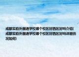 成都实验外国语学校哪个校区好西区好吗介绍(成都实验外国语学校哪个校区好西区好吗详细情况如何)