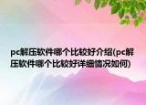 pc解压软件哪个比较好介绍(pc解压软件哪个比较好详细情况如何)