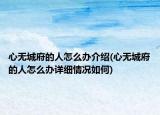心无城府的人怎么办介绍(心无城府的人怎么办详细情况如何)