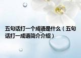 五句话打一个成语是什么（五句话打一成语简介介绍）