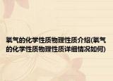 氧气的化学性质物理性质介绍(氧气的化学性质物理性质详细情况如何)