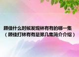 顾佳什么时候发现林有有的哪一集（顾佳打林有有是第几集简介介绍）