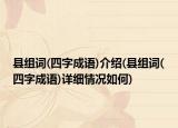 县组词(四字成语)介绍(县组词(四字成语)详细情况如何)