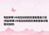 电影醉拳1中成龙姑妈的扮演者是谁介绍(电影醉拳1中成龙姑妈的扮演者是谁详细情况如何)