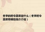 冬季的时令蔬菜是什么（冬季时令蔬菜有哪些简介介绍）