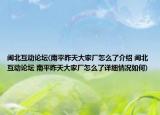 闽北互动论坛(南平昨天大家厂怎么了介绍 闽北互动论坛 南平昨天大家厂怎么了详细情况如何)