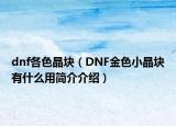 dnf各色晶块（DNF金色小晶块有什么用简介介绍）