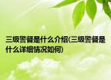三级警督是什么介绍(三级警督是什么详细情况如何)