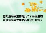 你知道海底生物有几个（海底生物有哪些海底生物的简介简介介绍）