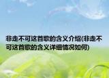 非走不可这首歌的含义介绍(非走不可这首歌的含义详细情况如何)