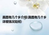 昌图有几个乡介绍(昌图有几个乡详细情况如何)