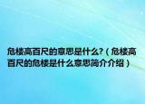 危楼高百尺的意思是什么?（危楼高百尺的危楼是什么意思简介介绍）