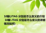 10脚(JTAG 分别是怎么定义的介绍 10脚 JTAG 分别是怎么定义的详细情况如何)