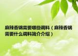 麻辣香锅需要哪些调料（麻辣香锅需要什么调料简介介绍）