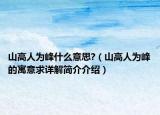 山高人为峰什么意思?（山高人为峰的寓意求详解简介介绍）