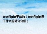 testflight干啥的（testflight是干什么的简介介绍）