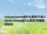Lebron(James是什么意思?介绍 Lebron James是什么意思?详细情况如何)