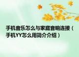 手机音乐怎么与家庭音响连接（手机YY怎么用简介介绍）