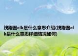 线路图clk是什么意思介绍(线路图clk是什么意思详细情况如何)