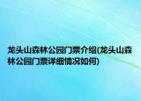 龙头山森林公园门票介绍(龙头山森林公园门票详细情况如何)