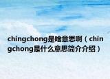 chingchong是啥意思啊（chingchong是什么意思简介介绍）