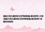 谁能介绍几首好听又好学的歌曲,我比较笨:)介绍(谁能介绍几首好听又好学的歌曲,我比较笨:)详细情况如何)