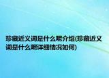 珍藏近义词是什么呢介绍(珍藏近义词是什么呢详细情况如何)