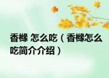 香橼 怎么吃（香橼怎么吃简介介绍）