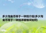多少淘金币等于一块钱介绍(多少淘金币等于一块钱详细情况如何)
