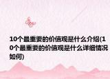 10个最重要的价值观是什么介绍(10个最重要的价值观是什么详细情况如何)
