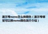 赛尔号nono怎么换颜色（赛尔号哪里可以换nono颜色简介介绍）