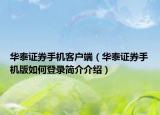华泰证券手机客户端（华泰证券手机版如何登录简介介绍）