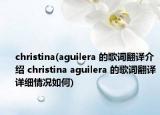 christina(aguilera 的歌词翻译介绍 christina aguilera 的歌词翻译详细情况如何)