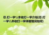 忍.打一字\丰收打一字介绍(忍.打一字\丰收打一字详细情况如何)