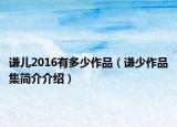 谦儿2016有多少作品（谦少作品集简介介绍）