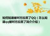 如何知道被对方拉黑了QQ（怎么知道qq被对方拉黑了简介介绍）