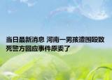 当日最新消息 河南一男孩遭围殴致死警方回应事件原委了