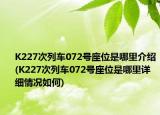 K227次列车072号座位是哪里介绍(K227次列车072号座位是哪里详细情况如何)