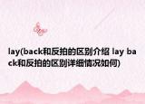 lay(back和反拍的区别介绍 lay back和反拍的区别详细情况如何)