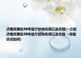 济南高第街56号餐厅的特色菜以及价格(~介绍 济南高第街56号餐厅的特色菜以及价格 ~详细情况如何)