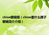 chloe眼镜框（chloe是什么牌子眼镜简介介绍）