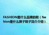 FASHION是什么品牌的鞋（fashion是什么牌子鞋子简介介绍）