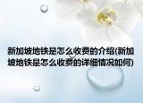 新加坡地铁是怎么收费的介绍(新加坡地铁是怎么收费的详细情况如何)