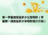 第一宇宙速度是多少公里每秒（宇宙第一速度是多少米每秒简介介绍）