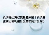 孔子提出克己复礼的原因（孔子主张克己复礼是什么意思简介介绍）