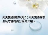 天天爱消除好玩吗?（天天爱消除怎么玩才能得高分简介介绍）