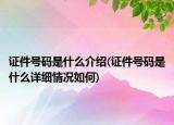证件号码是什么介绍(证件号码是什么详细情况如何)