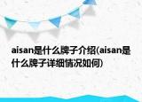 aisan是什么牌子介绍(aisan是什么牌子详细情况如何)
