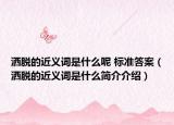 洒脱的近义词是什么呢 标准答案（洒脱的近义词是什么简介介绍）